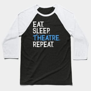 Eat. Sleep. Theatre. Repeat. Baseball T-Shirt